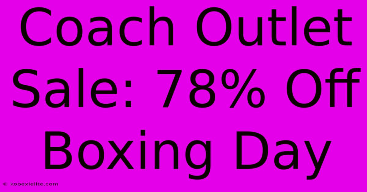 Coach Outlet Sale: 78% Off Boxing Day