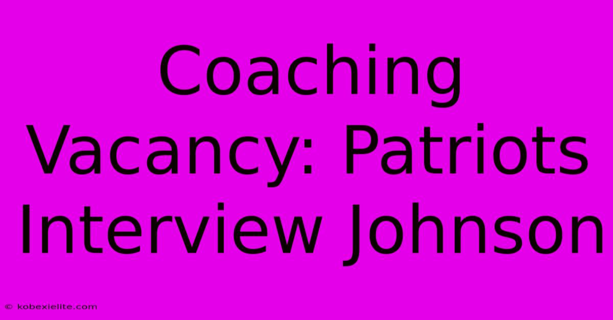 Coaching Vacancy: Patriots Interview Johnson