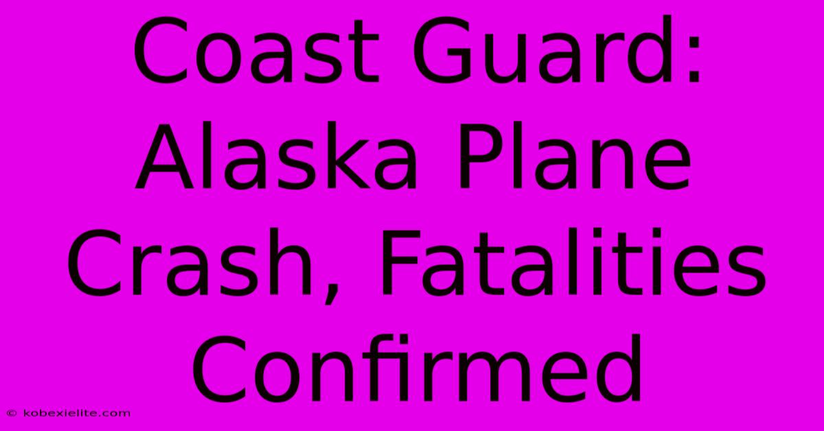 Coast Guard: Alaska Plane Crash, Fatalities Confirmed