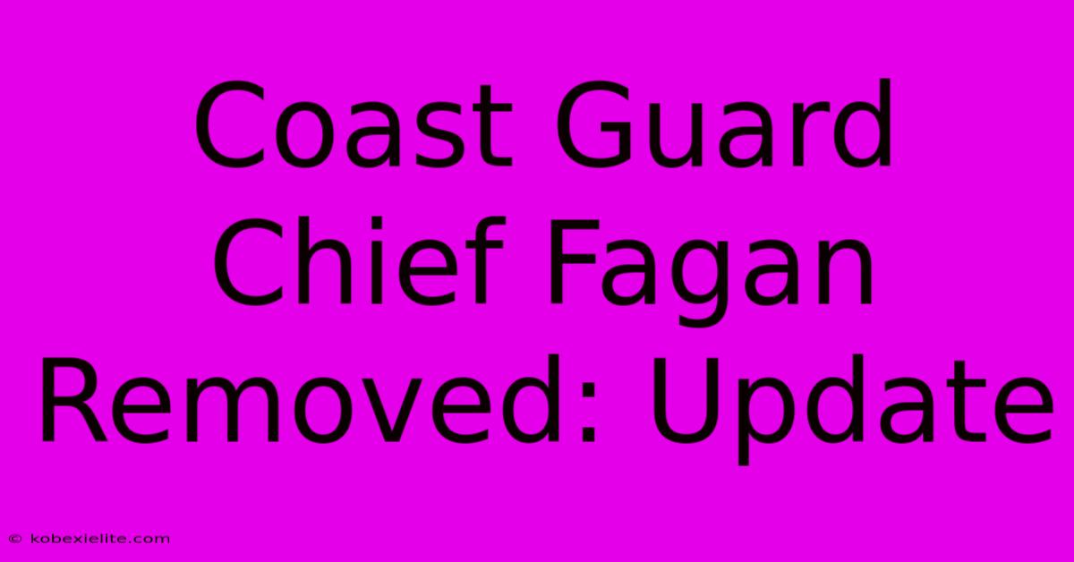 Coast Guard Chief Fagan Removed: Update