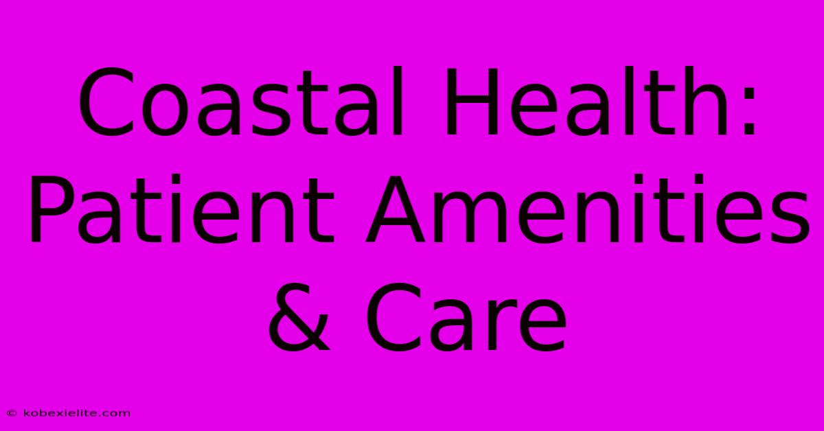 Coastal Health:  Patient Amenities & Care