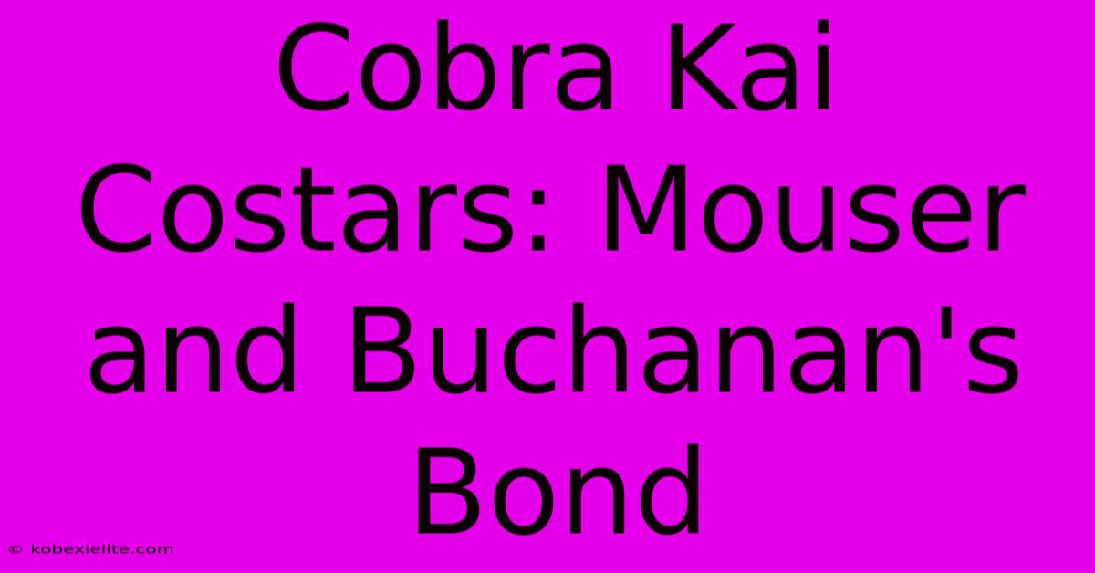 Cobra Kai Costars: Mouser And Buchanan's Bond