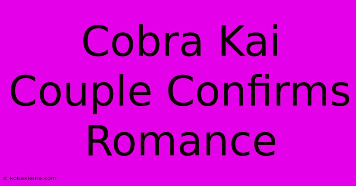 Cobra Kai Couple Confirms Romance