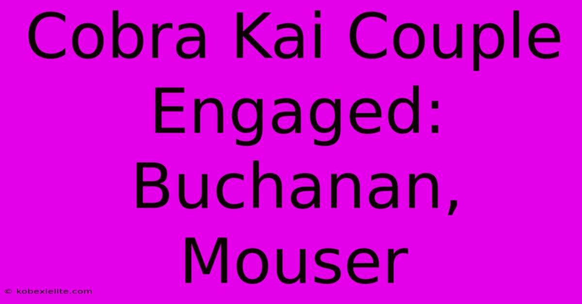 Cobra Kai Couple Engaged: Buchanan, Mouser