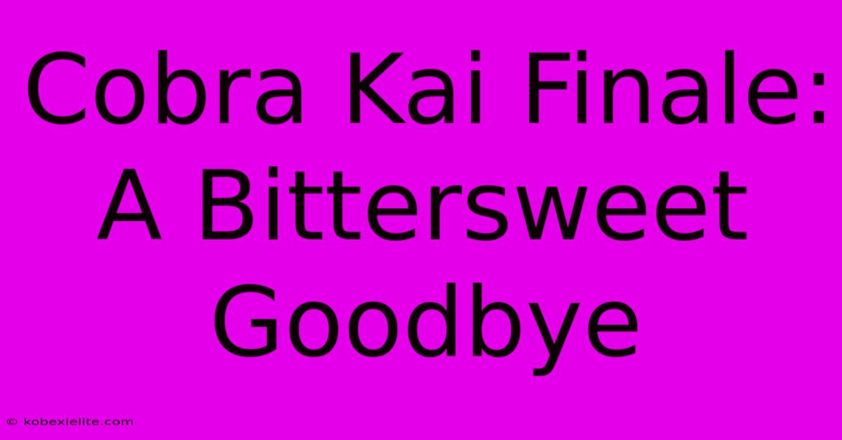 Cobra Kai Finale: A Bittersweet Goodbye