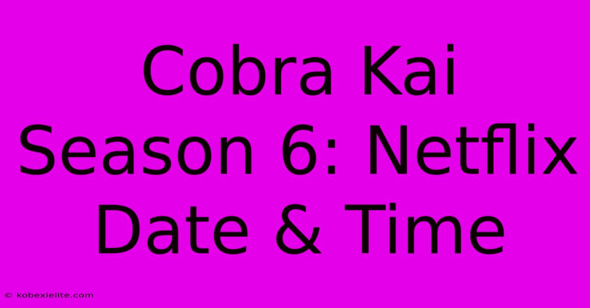 Cobra Kai Season 6: Netflix Date & Time