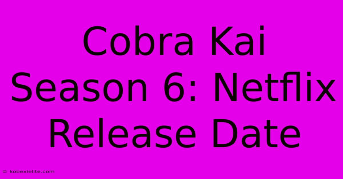 Cobra Kai Season 6: Netflix Release Date