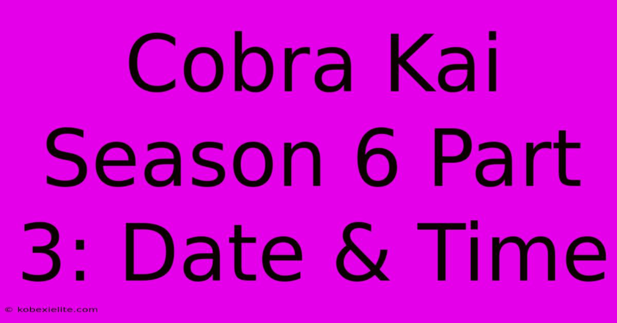 Cobra Kai Season 6 Part 3: Date & Time