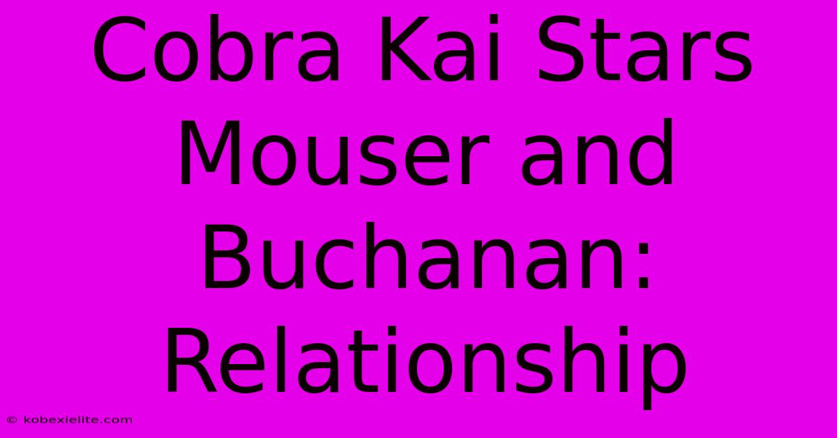 Cobra Kai Stars Mouser And Buchanan: Relationship