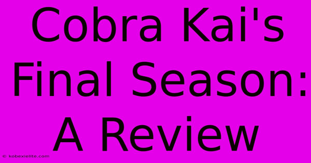 Cobra Kai's Final Season: A Review