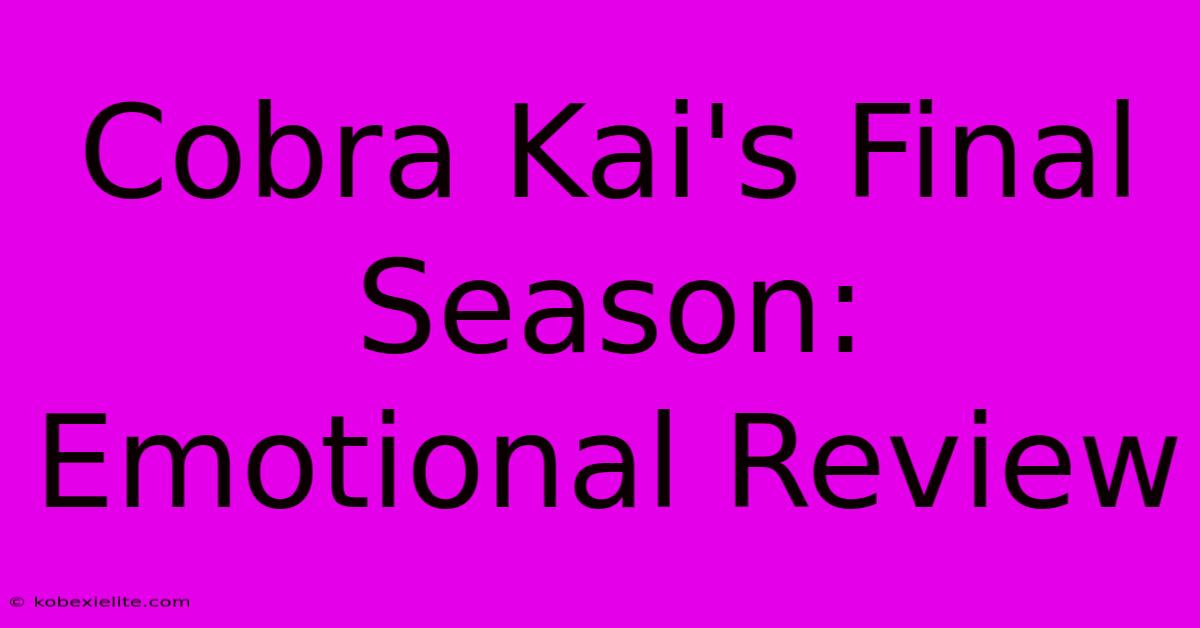 Cobra Kai's Final Season: Emotional Review