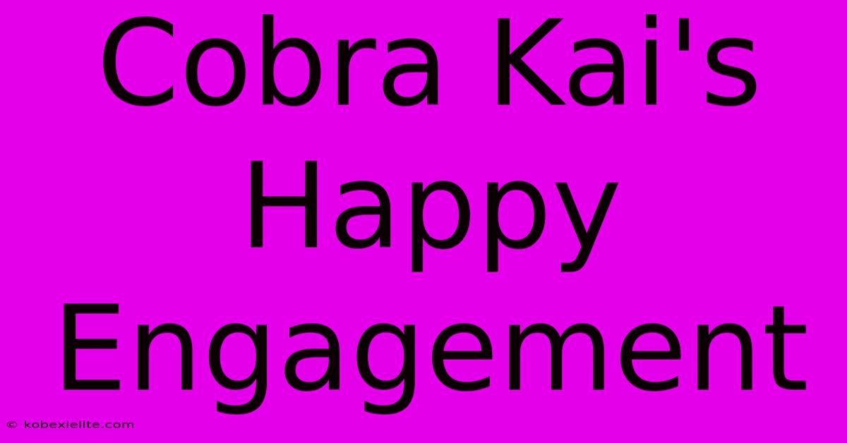 Cobra Kai's Happy Engagement