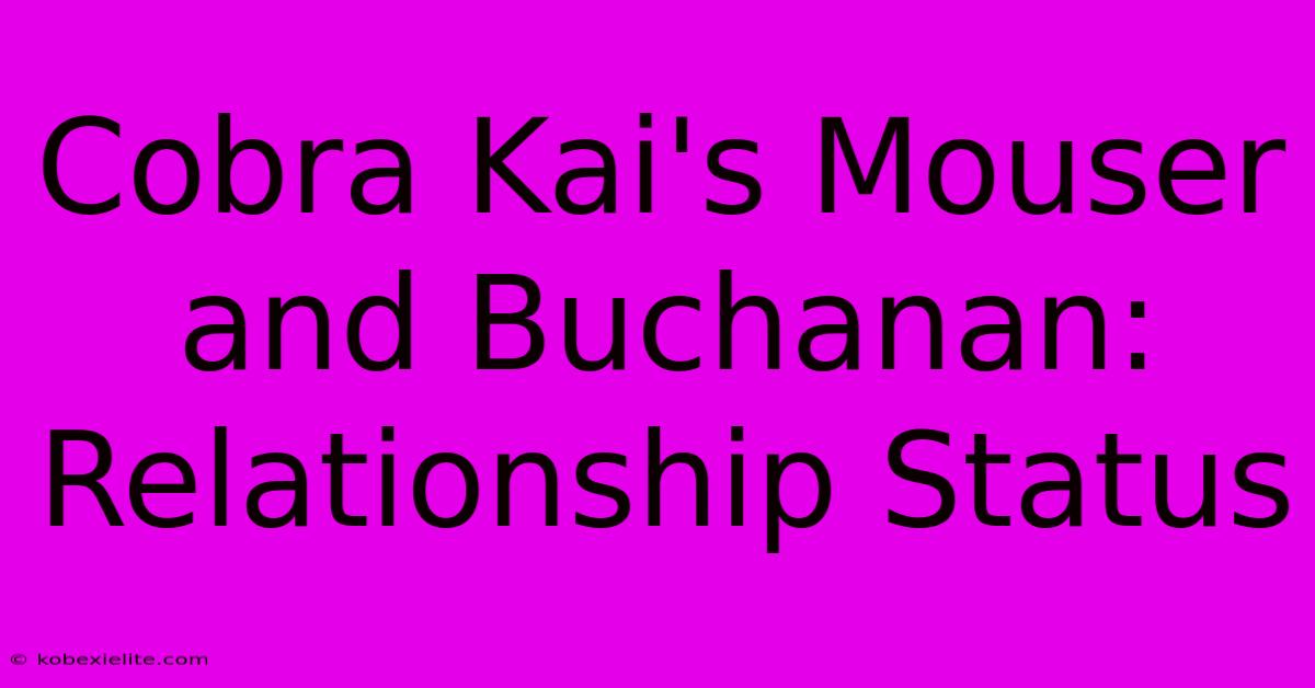 Cobra Kai's Mouser And Buchanan: Relationship Status