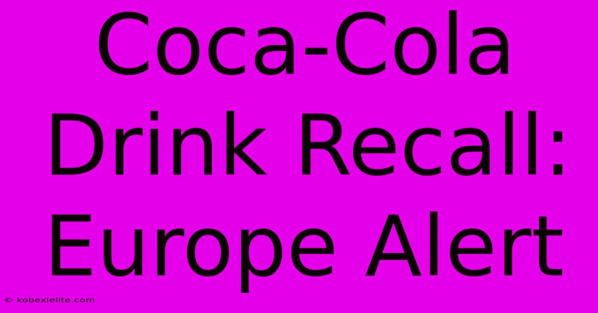 Coca-Cola Drink Recall: Europe Alert