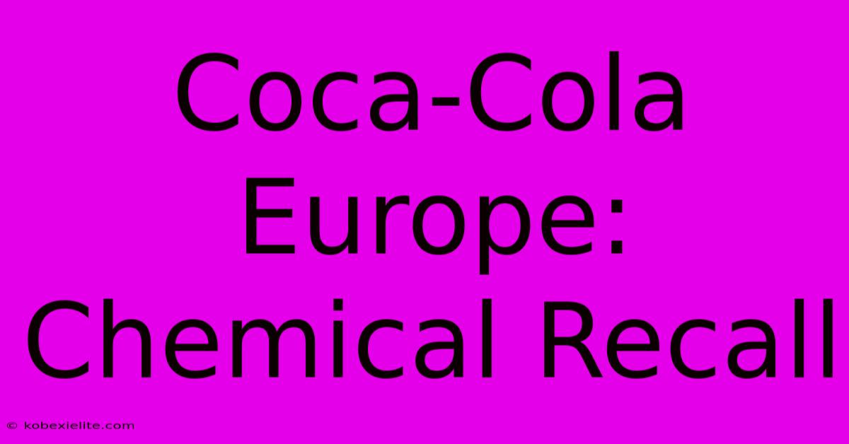 Coca-Cola Europe: Chemical Recall