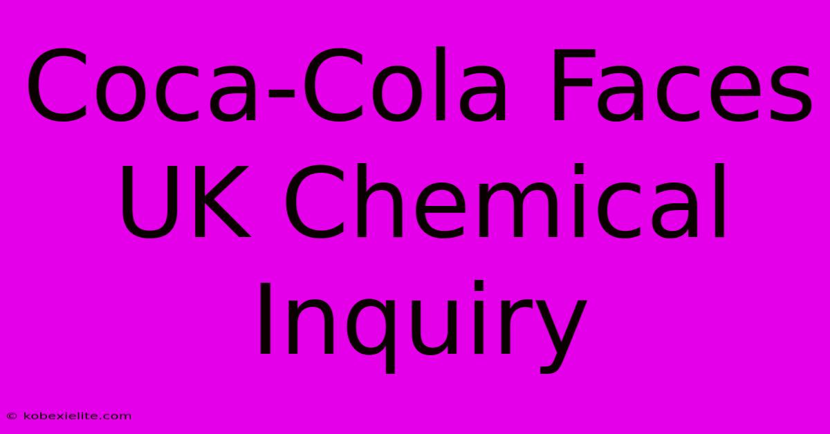 Coca-Cola Faces UK Chemical Inquiry