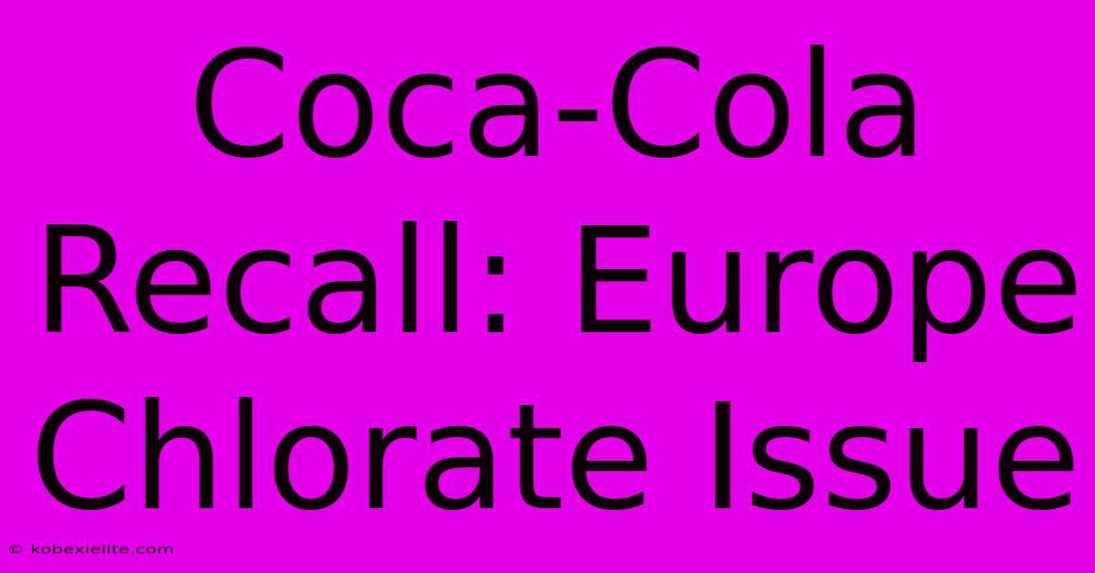 Coca-Cola Recall: Europe Chlorate Issue