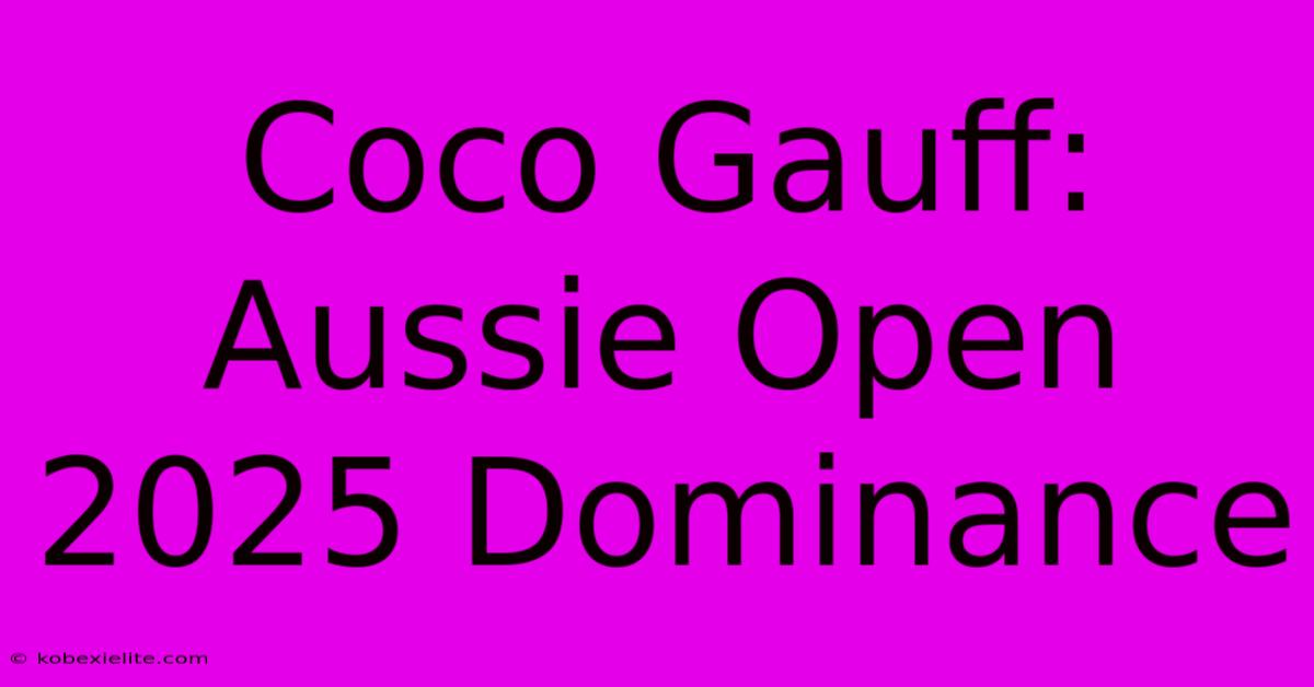 Coco Gauff: Aussie Open 2025 Dominance