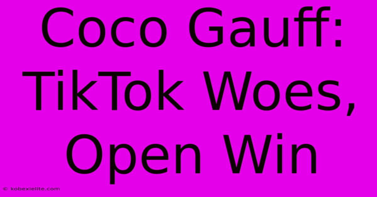 Coco Gauff: TikTok Woes, Open Win