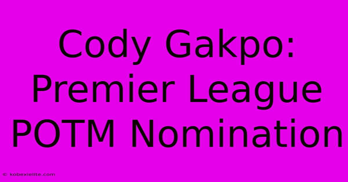 Cody Gakpo: Premier League POTM Nomination