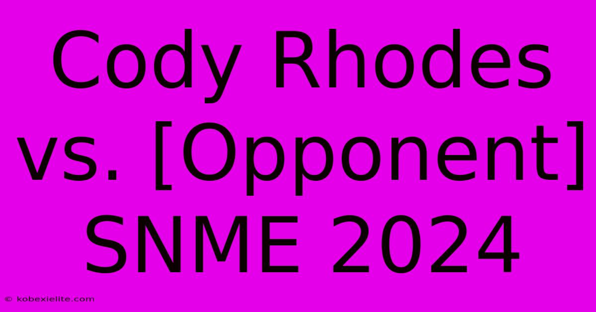 Cody Rhodes Vs. [Opponent] SNME 2024