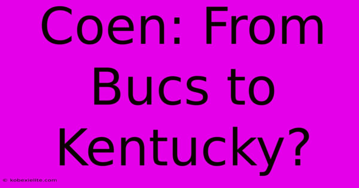 Coen: From Bucs To Kentucky?