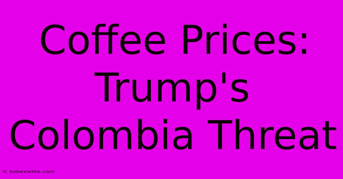 Coffee Prices: Trump's Colombia Threat