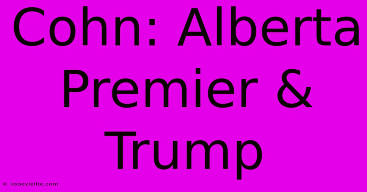 Cohn: Alberta Premier & Trump