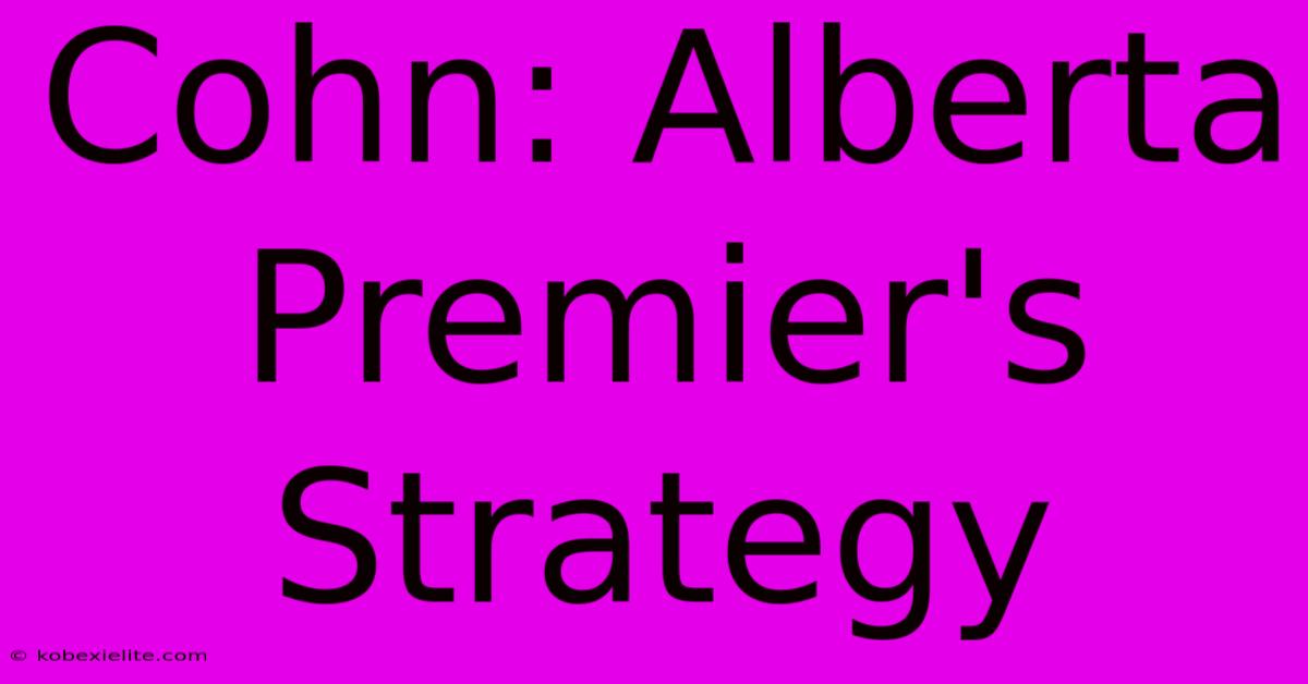 Cohn: Alberta Premier's Strategy