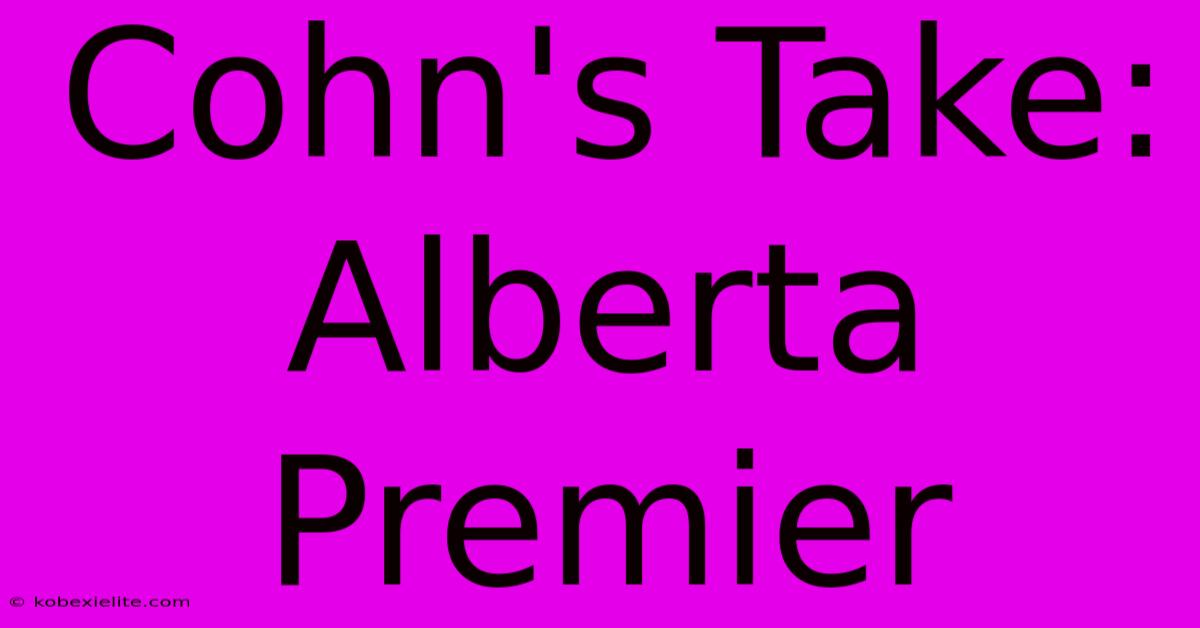 Cohn's Take: Alberta Premier