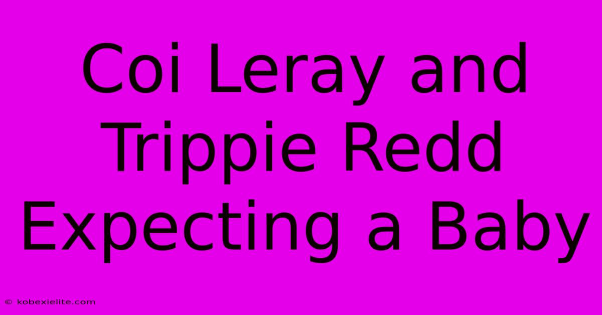 Coi Leray And Trippie Redd Expecting A Baby