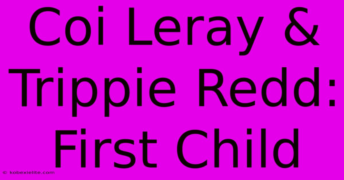 Coi Leray & Trippie Redd: First Child