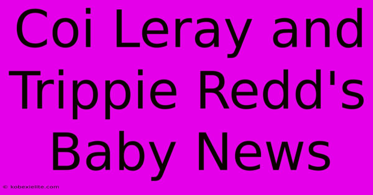 Coi Leray And Trippie Redd's Baby News