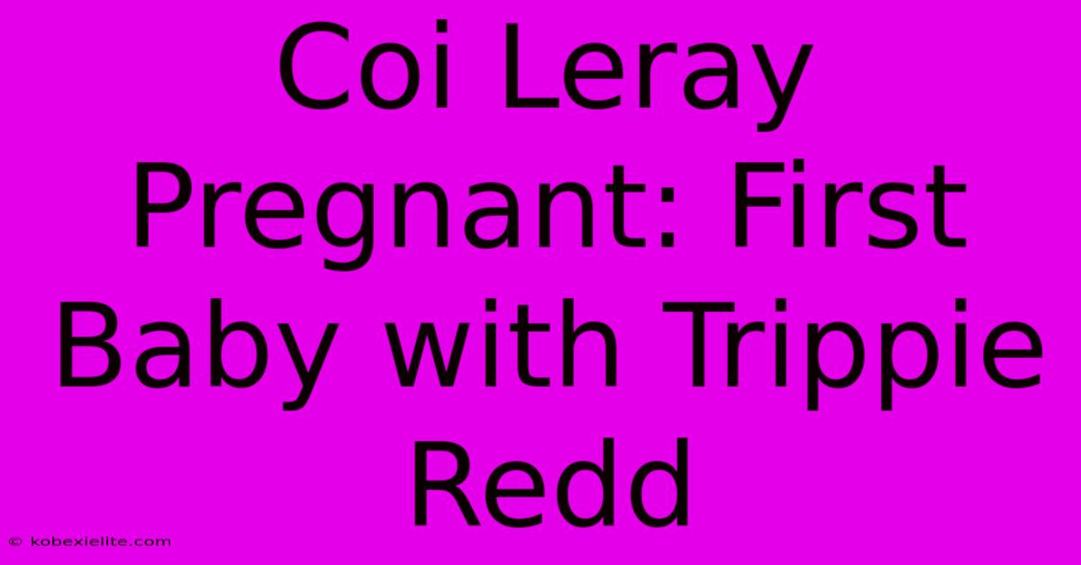 Coi Leray Pregnant: First Baby With Trippie Redd