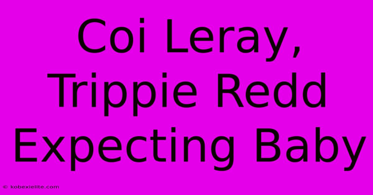 Coi Leray, Trippie Redd Expecting Baby