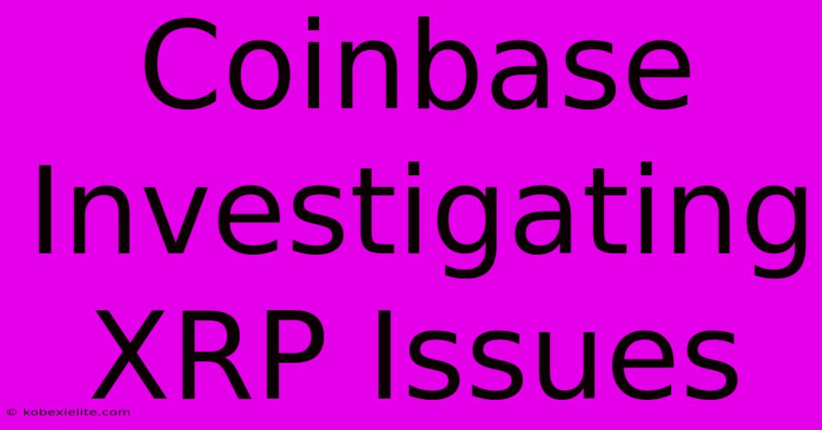 Coinbase Investigating XRP Issues