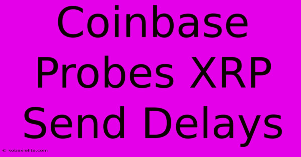 Coinbase Probes XRP Send Delays