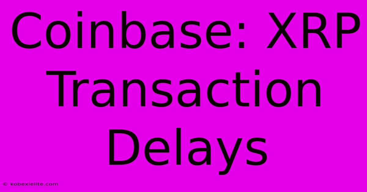 Coinbase: XRP Transaction Delays