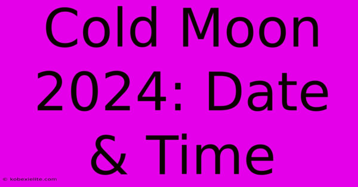 Cold Moon 2024: Date & Time Cold Moon 2024: Date & Time