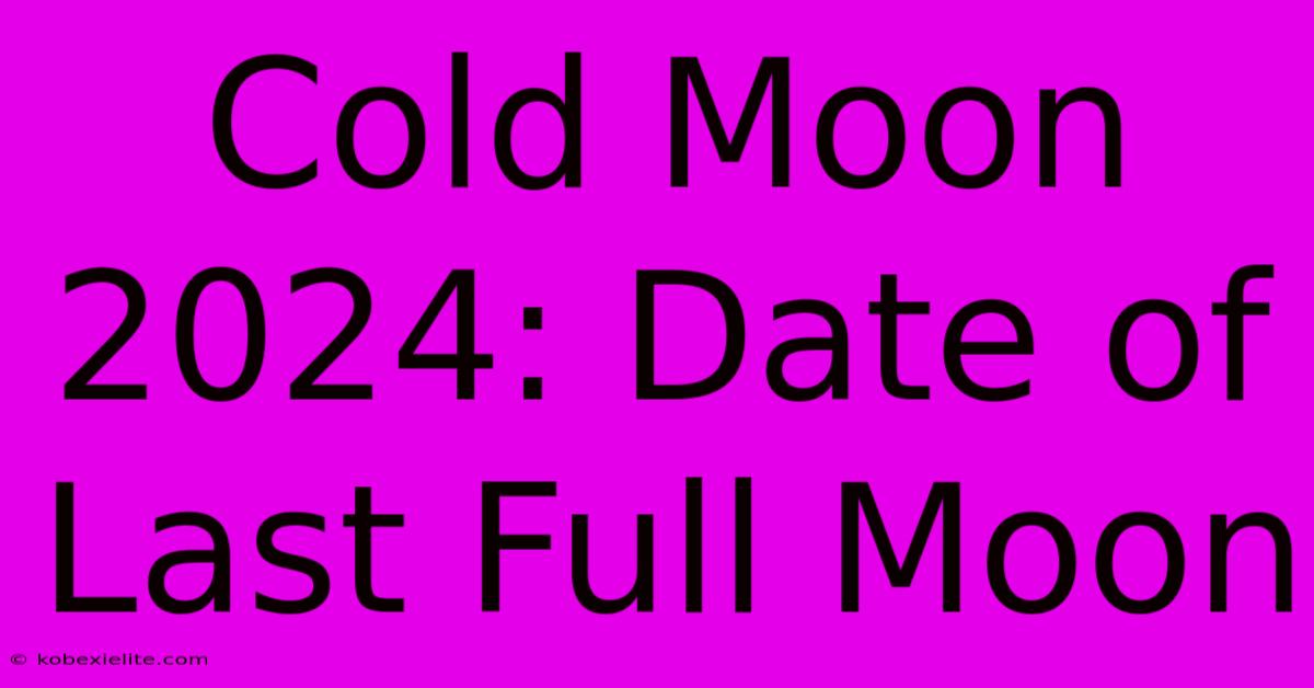 Cold Moon 2024: Date Of Last Full Moon Cold Moon 2024: Date Of Last Full Moon