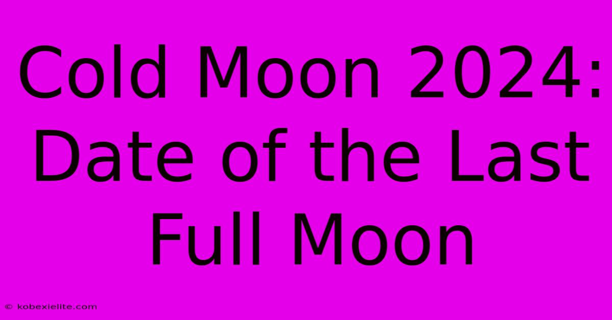 Cold Moon 2024: Date Of The Last Full Moon Cold Moon 2024: Date Of The Last Full Moon