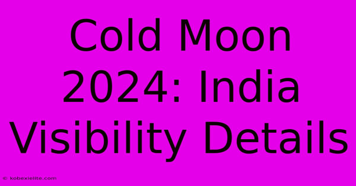 Cold Moon 2024: India Visibility Details Cold Moon 2024: India Visibility Details