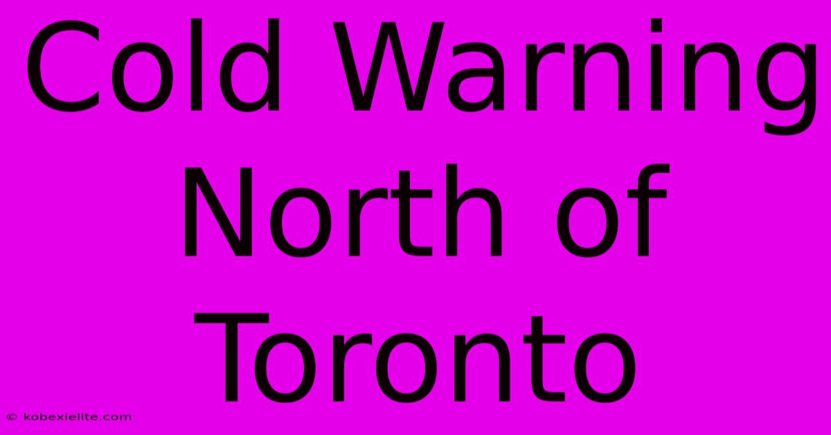 Cold Warning North Of Toronto