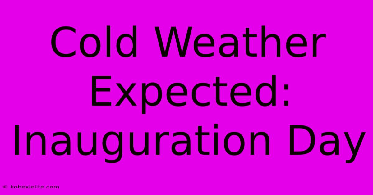 Cold Weather Expected: Inauguration Day