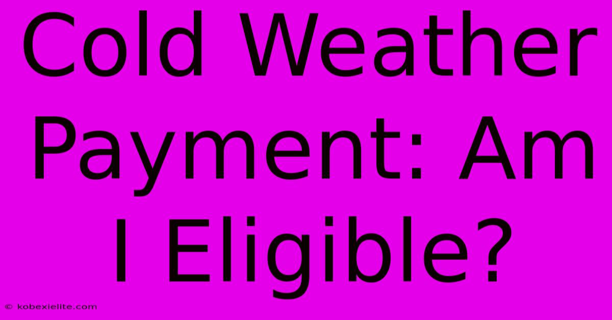 Cold Weather Payment: Am I Eligible?