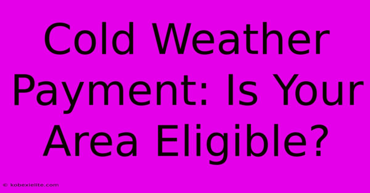 Cold Weather Payment: Is Your Area Eligible?