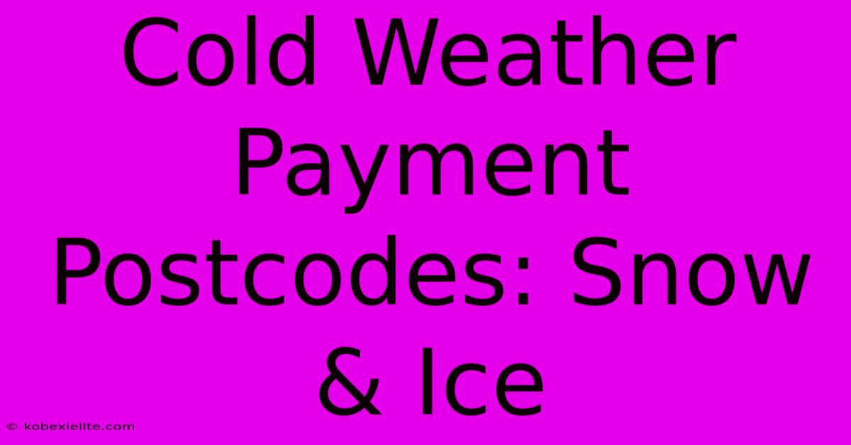 Cold Weather Payment Postcodes: Snow & Ice