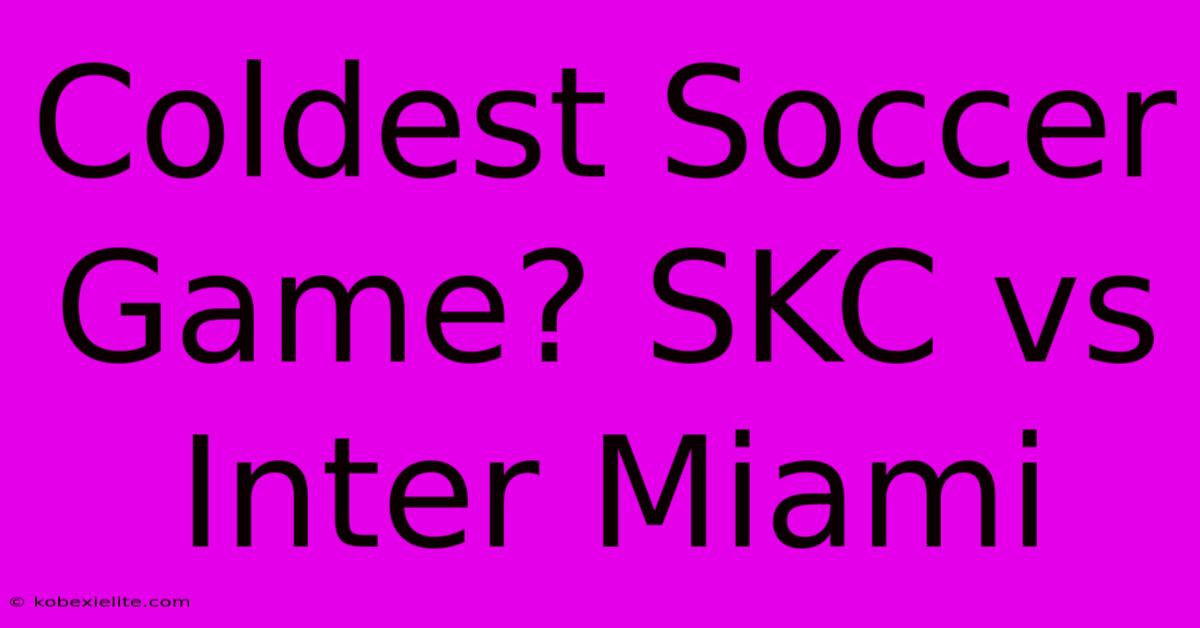 Coldest Soccer Game? SKC Vs Inter Miami