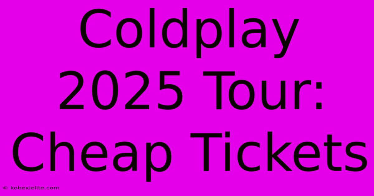 Coldplay 2025 Tour: Cheap Tickets