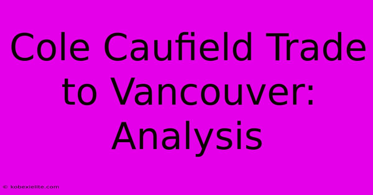 Cole Caufield Trade To Vancouver: Analysis